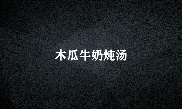 木瓜牛奶炖汤