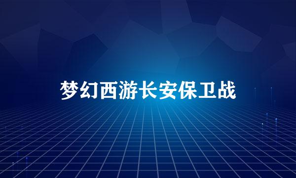 梦幻西游长安保卫战