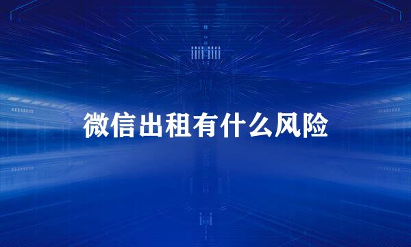 微信出租有什么风险