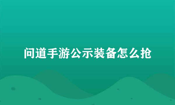 问道手游公示装备怎么抢