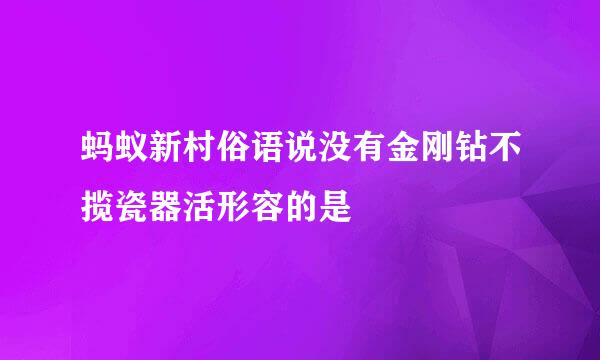 蚂蚁新村俗语说没有金刚钻不揽瓷器活形容的是