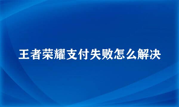 王者荣耀支付失败怎么解决