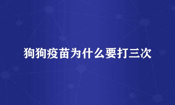 狗狗疫苗为什么要打三次