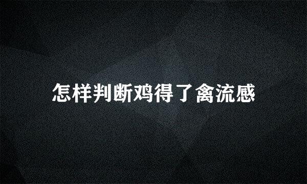 怎样判断鸡得了禽流感