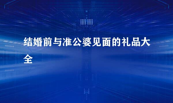 结婚前与准公婆见面的礼品大全