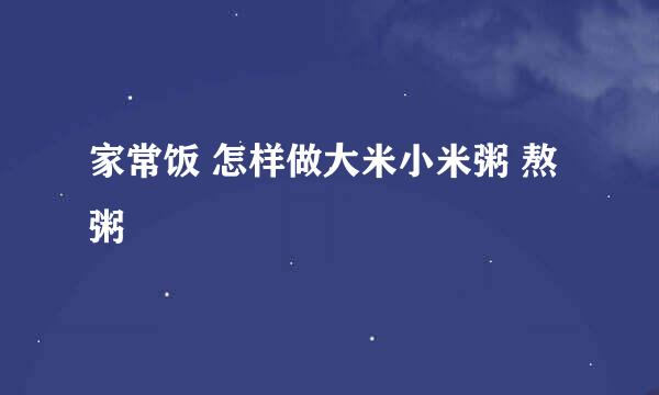 家常饭 怎样做大米小米粥 熬粥