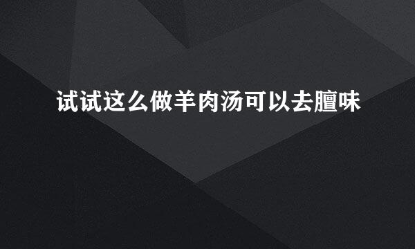 试试这么做羊肉汤可以去膻味