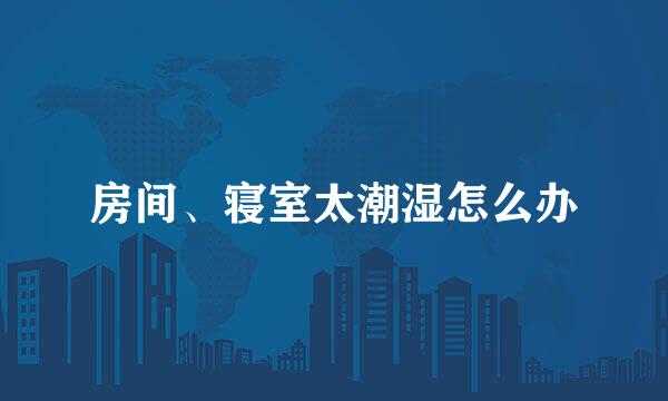 房间、寝室太潮湿怎么办