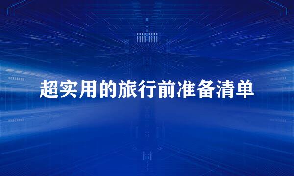 超实用的旅行前准备清单