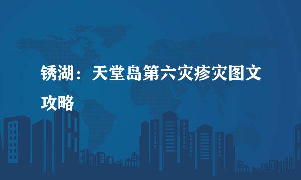 锈湖：天堂岛第六灾疹灾图文攻略