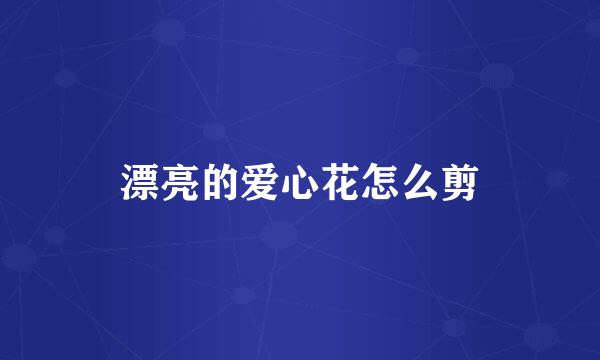 漂亮的爱心花怎么剪