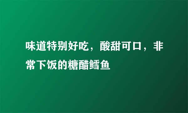 味道特别好吃，酸甜可口，非常下饭的糖醋鳕鱼