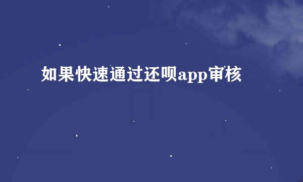 如果快速通过还呗app审核