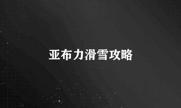 亚布力滑雪攻略