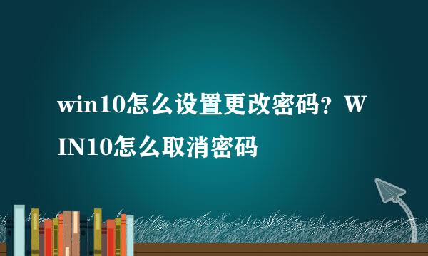 win10怎么设置更改密码？WIN10怎么取消密码