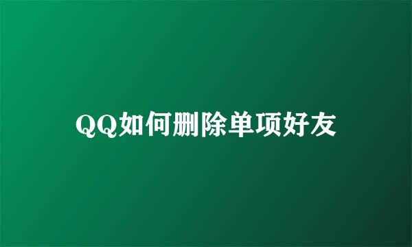 QQ如何删除单项好友