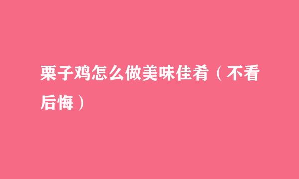 栗子鸡怎么做美味佳肴（不看后悔）