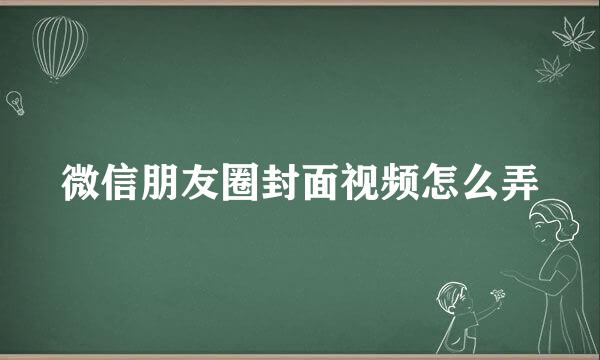 微信朋友圈封面视频怎么弄