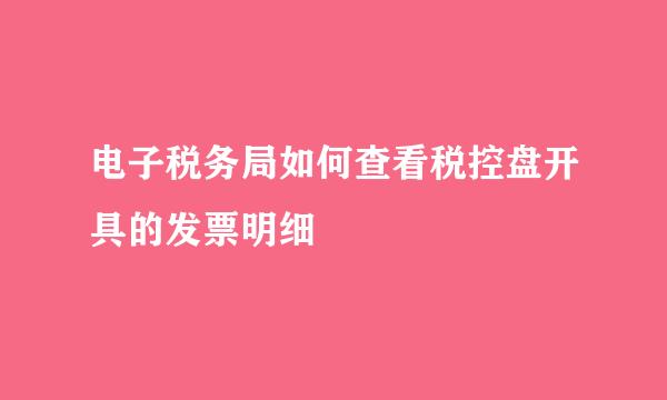电子税务局如何查看税控盘开具的发票明细