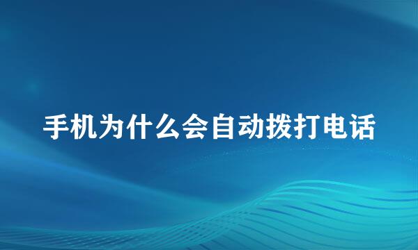手机为什么会自动拨打电话