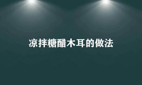 凉拌糖醋木耳的做法