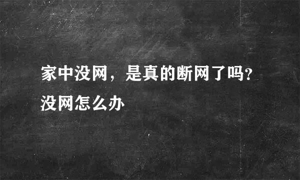 家中没网，是真的断网了吗？没网怎么办