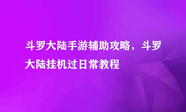 斗罗大陆手游辅助攻略，斗罗大陆挂机过日常教程