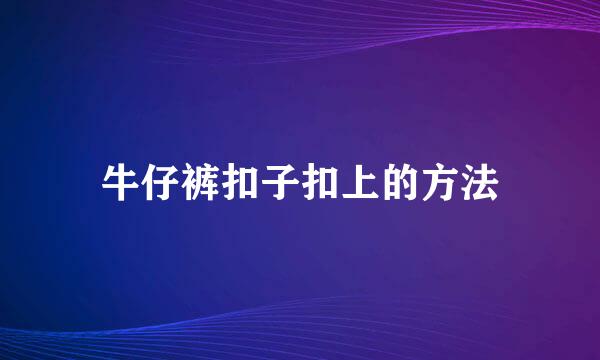 牛仔裤扣子扣上的方法