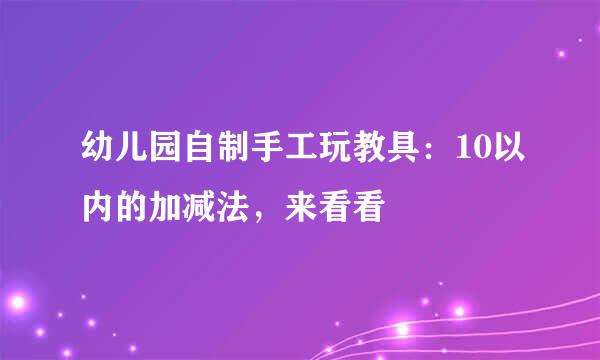 幼儿园自制手工玩教具：10以内的加减法，来看看