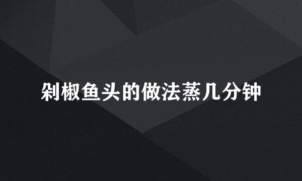剁椒鱼头的做法蒸几分钟