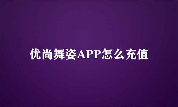 优尚舞姿APP怎么充值