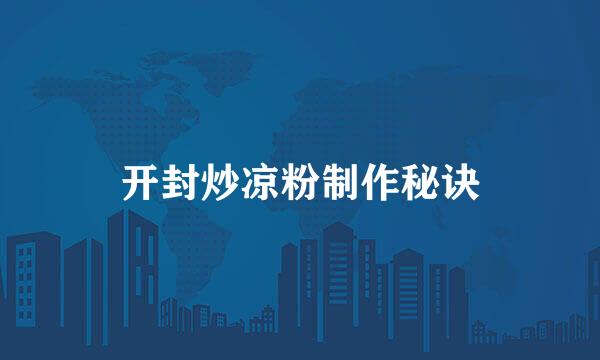 开封炒凉粉制作秘诀
