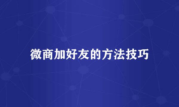 微商加好友的方法技巧