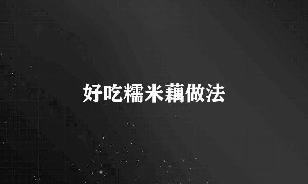 好吃糯米藕做法