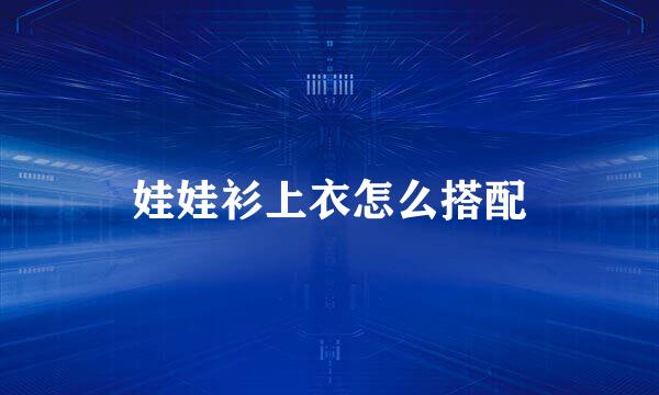 娃娃衫上衣怎么搭配