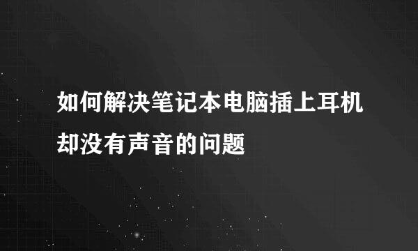 如何解决笔记本电脑插上耳机却没有声音的问题