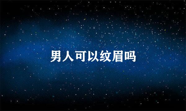男人可以纹眉吗