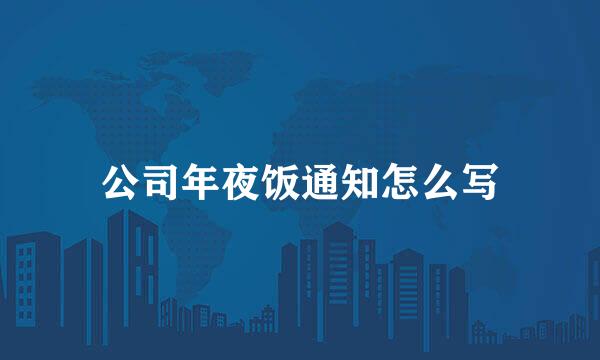 公司年夜饭通知怎么写