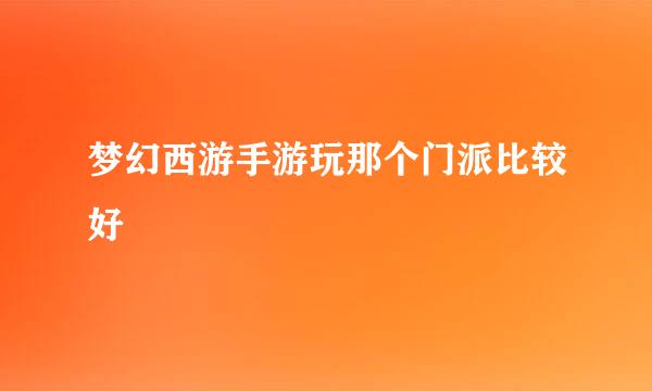 梦幻西游手游玩那个门派比较好