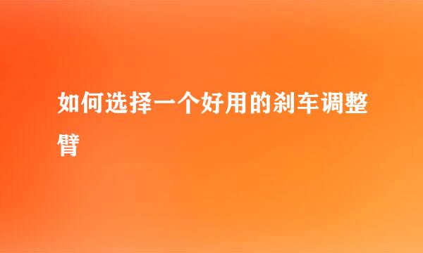 如何选择一个好用的刹车调整臂