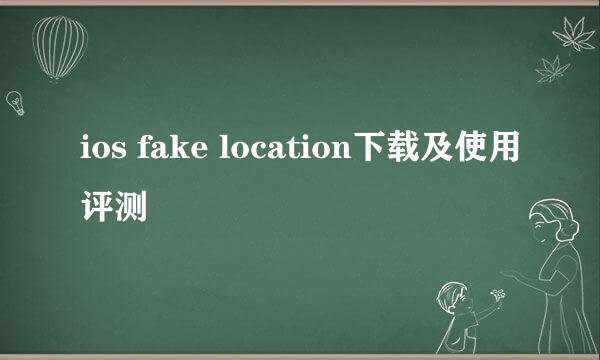 ios fake location下载及使用评测