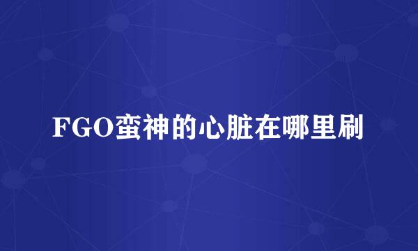 FGO蛮神的心脏在哪里刷