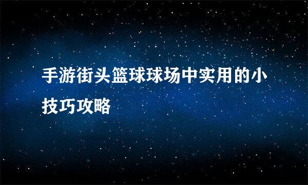 手游街头篮球球场中实用的小技巧攻略