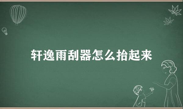 轩逸雨刮器怎么抬起来