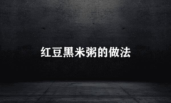 红豆黑米粥的做法