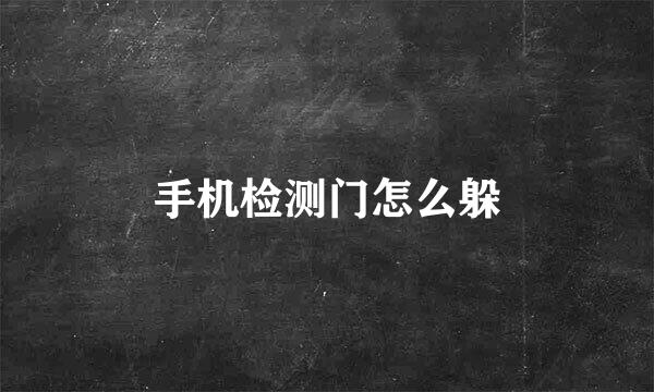 手机检测门怎么躲
