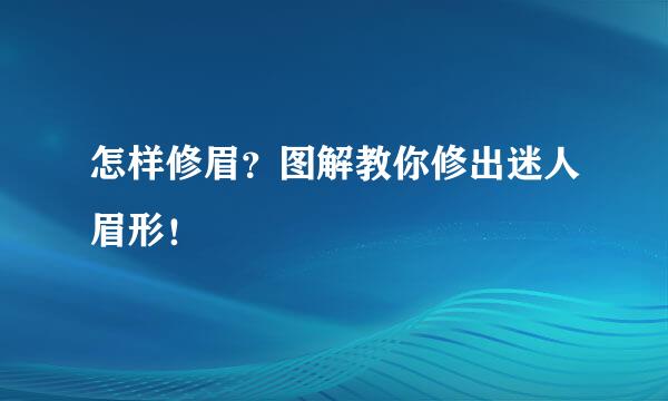 怎样修眉？图解教你修出迷人眉形！