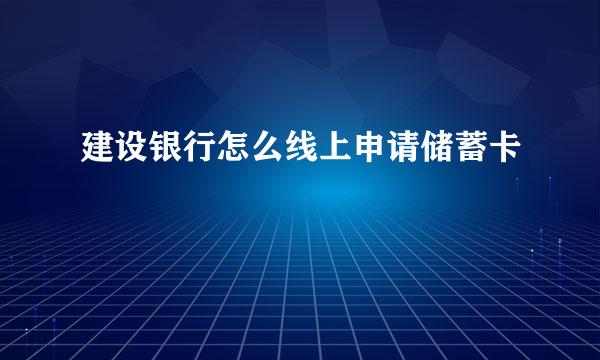 建设银行怎么线上申请储蓄卡