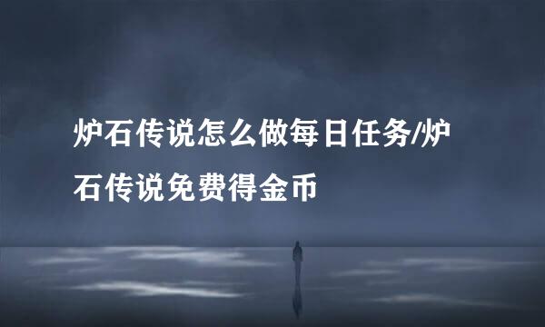 炉石传说怎么做每日任务/炉石传说免费得金币