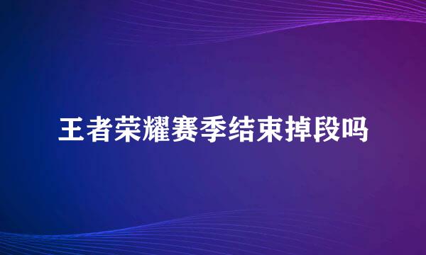 王者荣耀赛季结束掉段吗